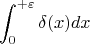 $$\int_0^{+\varepsilon}\delta(x)dx$$