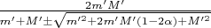 $\frac{2m'M'}{m' +M' \pm \sqrt{m'^2 + 2m'M'(1 - 2 \alpha) +M'^2}}$