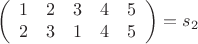 $$\left( \begin{array}{ccccc}
1 & 2 & 3 & 4 & 5 \\
2 & 3 & 1 & 4 & 5 \\
\end{array} \right) = s_{2}$$