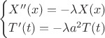 $$
\begin{cases}
X''(x)=-\lambda X(x)\\
T'(t)=-\lambda a^{2}T(t)\end{cases}$$