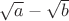 $\sqrt{a}-\sqrt{b}$