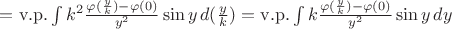 $=\mathrm{v.p.} \int k^{2}\frac{\varphi(\frac{y}{k})-\varphi(0)}{y^{2}}\sin y\, d(\frac{y}{k})=\mathrm{v.p.}\int k\frac{\varphi(\frac{y}{k})-\varphi(0)}{y^{2}}\sin y \, dy$