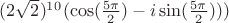 $(2\sqrt 2)^1^0(\cos(\frac{5\pi}{2})-i\sin(\frac{5\pi}{2})))$