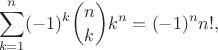 $$
\sum_{k=1}^n (-1)^k {n \choose k}  k^n=(-1)^n n!,
$$