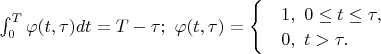 $\int_{0}^{T}\varphi (t,\tau )dt=T-\tau ;\ \varphi (t,\tau )=\begin{cases}
 & \text{} 1,\ 0\leq t\leq \tau ,  \\ 
 & \text{} 0,\ t>\tau . 
\end{cases}$
