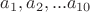 $a_1, a_2, ... a_{10}$