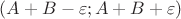 $(A+B - \varepsilon; A+B+\varepsilon)$ $(A+B - \varepsilon; A+B+\varepsilon)$