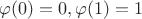 $ \varphi(0) = 0, \varphi(1) = 1$