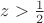 $z>\frac12$