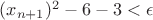 $(x_{n+1})^2-6-3<\epsilon$
