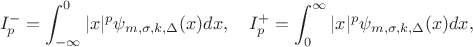 $$I_p^-=\int_{-\infty}^{0}|x|^p \psi_{m,\sigma,k,\Delta}(x) dx ,\quad I_p^+=\int_{0}^{\infty}|x|^p \psi_{m,\sigma,k,\Delta}(x) dx,$$