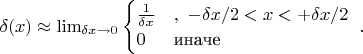 $
\delta(x) \approx \lim_{\delta x \rightarrow 0} \begin{cases}
 \frac{1}{\delta x} & , \ -\delta x/2 < x < +\delta x/2 \\
 0 & \text{иначе}
\end{cases} \ .
$