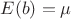 $E(b)=\mu$