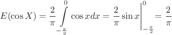 $$E(\cos X)=\frac{2}{\pi}\int\limits_{-\frac{\pi}{2}}^0 \cos x dx=\frac{2}{\pi}\sin x\Biggl|_{-\frac{\pi}{2}}^0=\frac{2}{\pi}$$