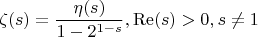 $$
\zeta (s)=\frac{\eta (s)}{1-2^{1-s}},\operatorname{Re}(s)>0,s\neq 1
$$