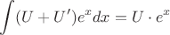 $$\int (U+U') e^x dx=U \cdot e^x$$