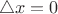 $$
\triangle x=0
$$