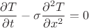 $$\frac{\partial T}{\partial t} - \sigma \frac{\partial ^2 T}{\partial x^2}=0 $$