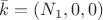 $\bar{k}=(N_1,0,0)$