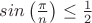 $sin\left(\frac{\pi}{n}}\right)\leq\frac12$ $sin\left(\frac{\pi}{n}}\right)\leq\frac12$