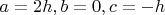 $a=2h, b=0, c=-h$