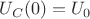 $U_C(0) = U_0$