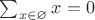 $\sum_{x\in\varnothing}x=0$
