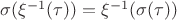 $\sigma(\xi^{-1}(\tau))=\xi^{-1}(\sigma(\tau))$