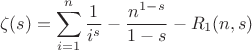 $$
\zeta (s)=\sum _{i=1}^n \frac{1}{i^s}-\frac{n^{1-s}}{1-s}-R_1(n,s)
$$