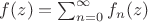 $f(z)=\sum_{n=0}^\infty f_n(z)$