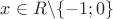 $x\in{R}\backslash\{-1;0\}$