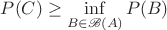 $P(C)  \geq  \inf\limits_{ B \in \mathscr{B}(A)}P(B) $