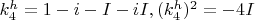$k_4^h=1-i-I-iI, (k_4^h)^2=-4I$