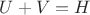 $U + V = H$