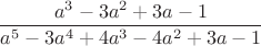 $$
\frac{a^3-3a^2+3a-1}{a^5-3a^4+4a^3-4a^2+3a-1}
$$