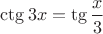 $\ctg 3x=\tg \dfrac x3$