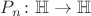 $P_{n} \colon \mathbb{H} \to \mathbb{H}$ $P_{n} \colon \mathbb{H} \to \mathbb{H}$