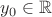 $y_0 \in \mathbb{R}$