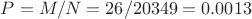 $P = M/N = 26/20349 = 0.0013$