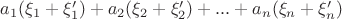 $a_1(\xi_1+\xi'_1) + a_2(\xi_2+\xi'_2) + ... + a_n(\xi_n +\xi'_n)$