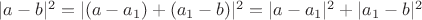 $|a-b|^2=|(a-a_1)+(a_1-b)|^2=|a-a_1|^2+|a_1-b|^2$