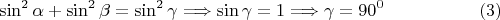 $$\sin^2{\alpha}+\sin^2{\beta}=\sin^2{\gamma} \Longrightarrow \sin{\gamma} = 1 \Longrightarrow \gamma=90^0 \eqno(3)$$