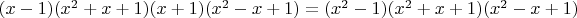 $(x-1)(x^2+x+1)(x+1)(x^2-x+1)=(x^2-1)(x^2+x+1)(x^2-x+1)$