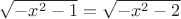 $\sqrt{-x^2-1}=\sqrt{-x^2-2}$