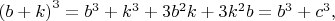 $\left(b+k\right)^3=b^3+k^3+3b^2k+3k^2b=b^3+c^3, $