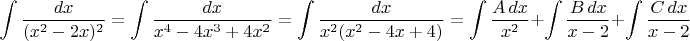 $$\int \frac {dx}{(x^2-2x)^2}
= \int \frac {dx}{x^4-4x^3+4x^2}
= \int \frac {dx}{x^2(x^2-4x+4)}
= \int \frac {A\,dx}{x^2} + \int \frac{B\,dx}{x-2} + \int \frac{C\,dx}{x-2}
$$