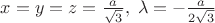 $x=y=z= \frac{a}{ \sqrt 3}, \; \lambda= -\frac{a}{2 \sqrt 3}$
