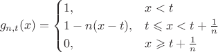 $$
g_{n,t}(x)=\begin{cases}1, & x<t\cr 1-n(x-t), & t\leqslant x<t+\frac1n\cr 0, & x\geqslant t+\frac1n\end{cases}
$$