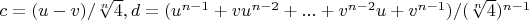 $c=(u-v)/\sqrt[n]{4}, d=(u^{n-1}+v u^{n-2}+...+v^{n-2} u+v^{n-1})/(\sqrt[n]{4})^{n-1}$