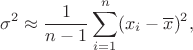 $$
\sigma^2\approx \frac{1}{n-1}\sum_{i=1}^n(x_i-\overline{x})^2,
$$